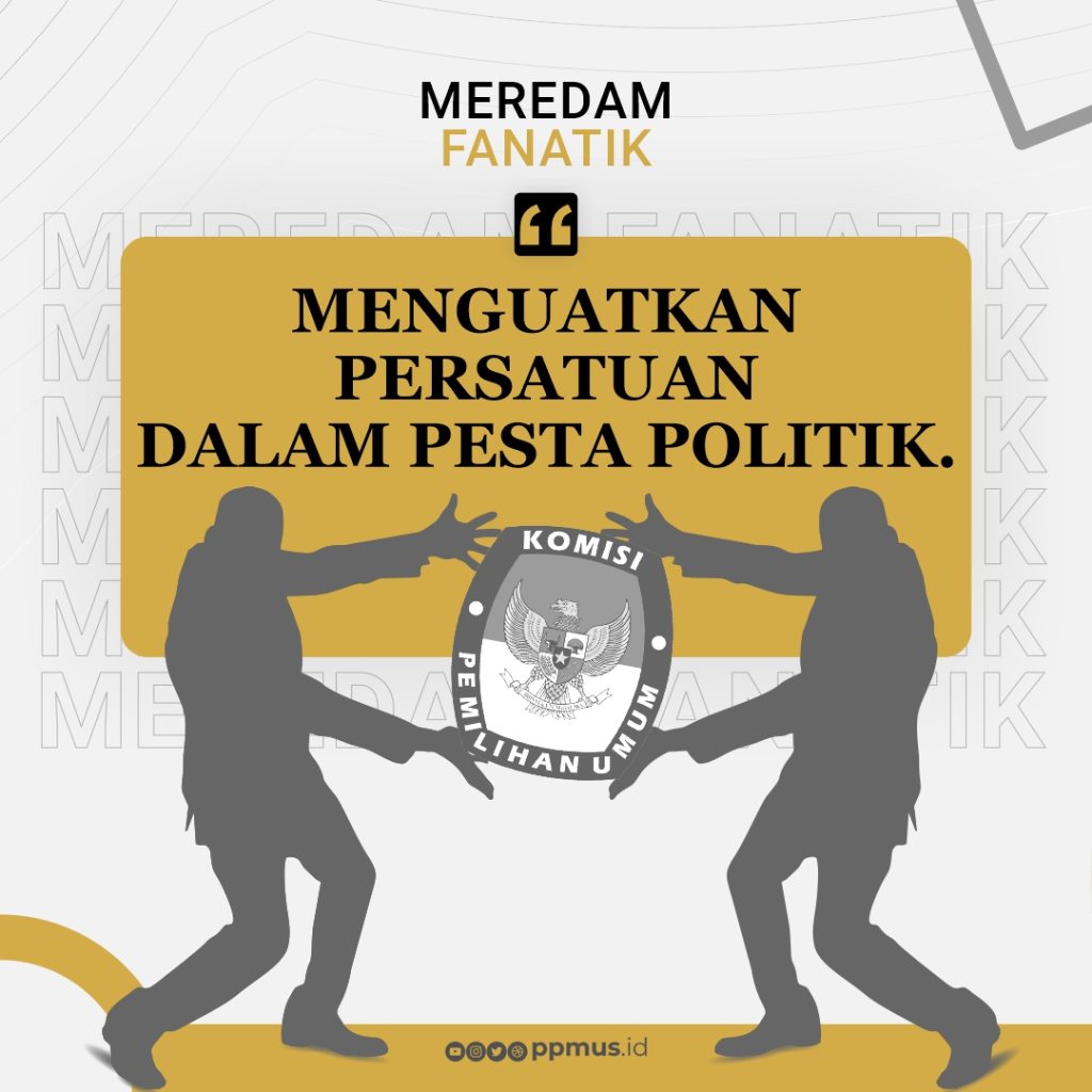 Meredam Fanatik ; Menguatkan Persatuan Dalam Pesta Politik.